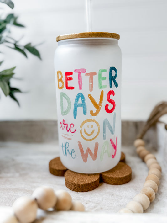 Better Days on the Way Glass Cup
